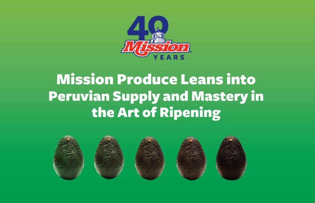 MISSION PRODUCE™ LEANS INTO PERUVIAN SUPPLY AND MASTERY IN THE ART OF RIPENING